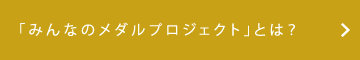 「みんなのメダルプロジェクト」とは？